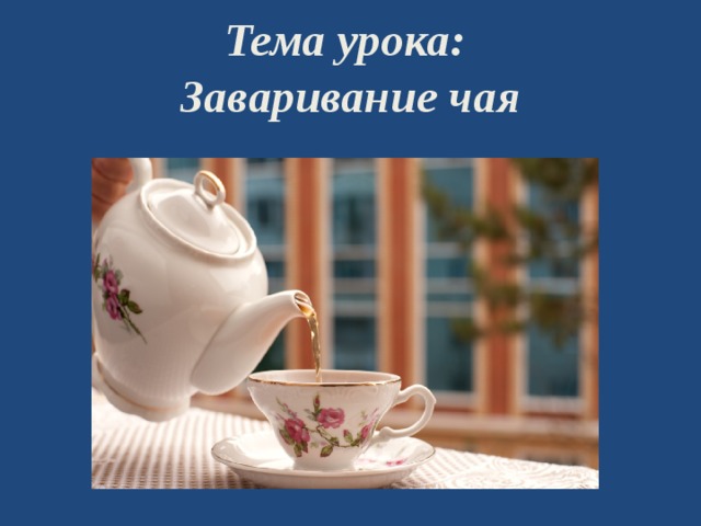 Тема урока:  Заваривание чая 
