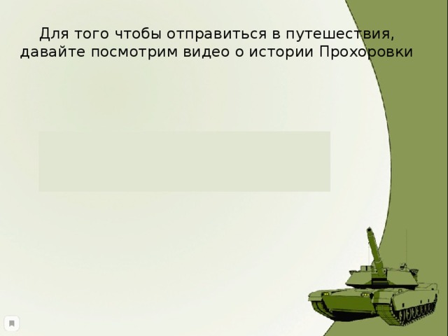 Для того чтобы отправиться в путешествия, давайте посмотрим видео о истории Прохоровки 