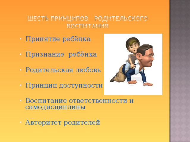 Принятие ребёнка Признание ребёнка Родительская любовь Принцип доступности Воспитание ответственности и самодисциплины Авторитет родителей    