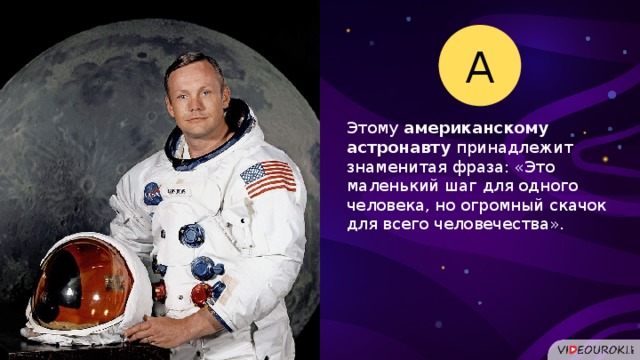 А Этому американскому астронавту принадлежит знаменитая фраза: «Это маленький шаг для одного человека, но огромный скачок для всего человечества».  
