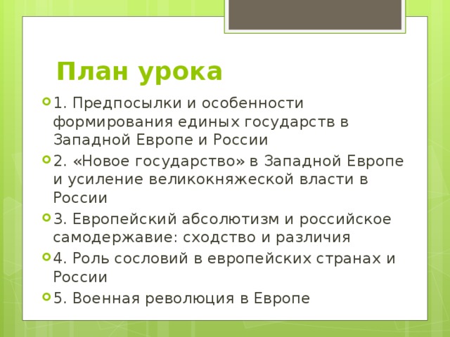 План урока 1. Предпосылки и особенности формирования единых государств в Западной Европе и России 2. «Новое государство» в Западной Европе и усиление великокняжеской власти в России 3. Европейский абсолютизм и российское самодержавие: сходство и различия 4. Роль сословий в европейских странах и России 5. Военная революция в Европе 