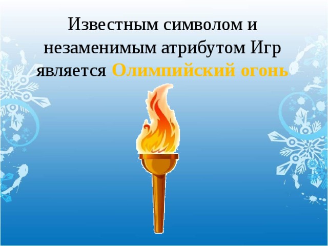 Известным символом и незаменимым атрибутом Игр является Олимпийский огонь 