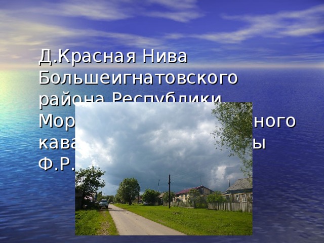 Д.Красная Нива Большеигнатовского района Республики Мордовия- родина полного кавалера ордена Славы Ф.Р. Спиридонова 