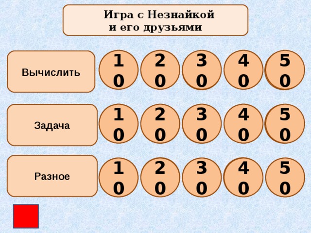   Игра с Незнайкой и его друзьями 10 20 40 50 30 20 10 40 30 50 Вычислить 40 10 20 30 40 50 10 20 50 30 Задача Разное 20 40 30 50 10 10 20 30 40 50  