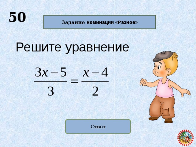  50   Задание номинации «Разное»   Решите уравнение Ответ  