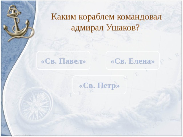 Каким кораблем командовал адмирал Ушаков? «Св. Павел» «Св. Елена» «Св. Петр» 