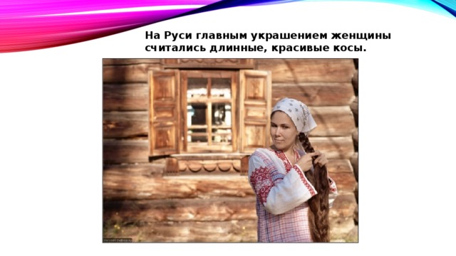 На Руси главным украшением женщины считались длинные, красивые косы. 