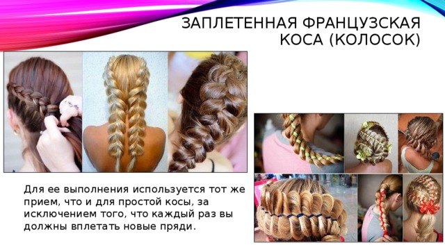 заплетенная французская коса (колосок)  Для ее выполнения используется тот же прием, что и для простой косы, за исключением того, что каждый раз вы должны вплетать новые пряди. 