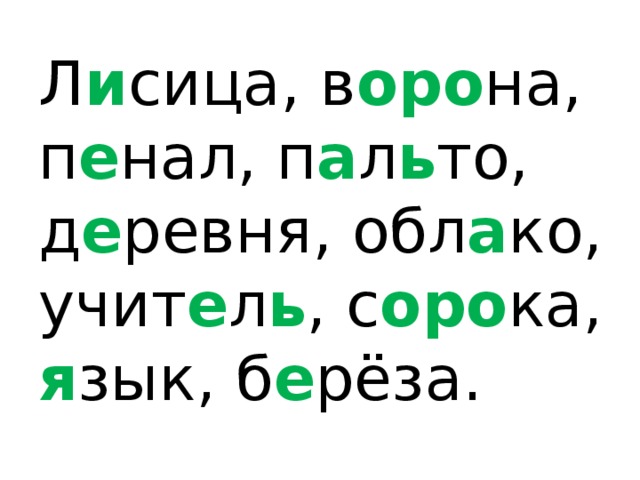 Л и сица, в оро на, п е нал, п а л ь то, д е ревня, обл а ко, учит е л ь , с оро ка, я зык, б е рёза. 