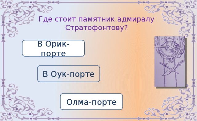 Где стоит памятник адмиралу Стратофонтову? В Орик-порте В Оук-порте Олма-порте 
