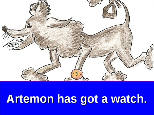 Artemon has got a watch. 