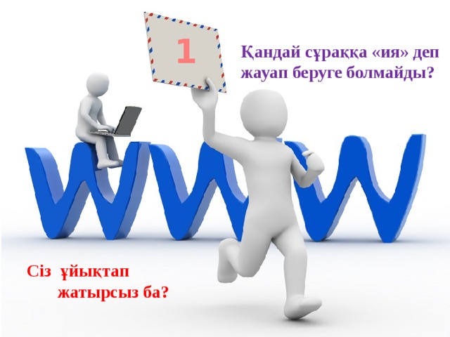 1 Қандай сұраққа «ия» деп жауап беруге болмайды? Сіз ұйықтап  жатырсыз ба? 
