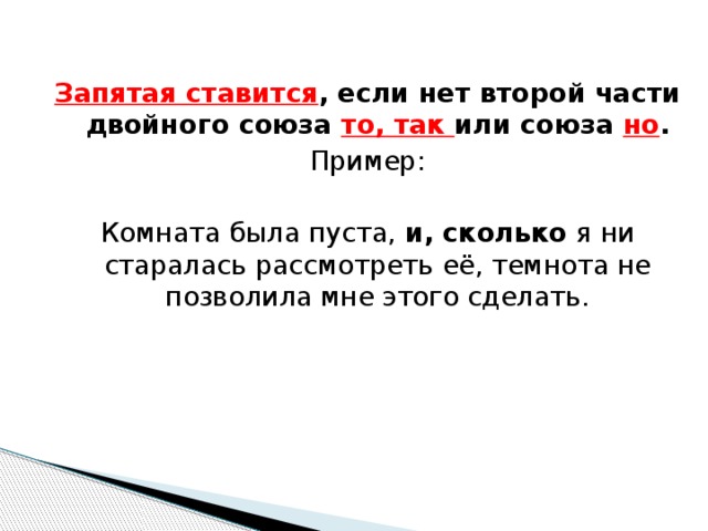 Запятая ставится , если нет второй части двойного союза то, так или союза но . Пример: Комната была пуста,  и, сколько  я ни старалась рассмотреть её, темнота не позволила мне этого сделать. 