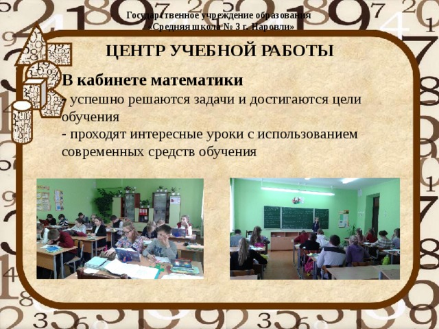 Государственное учреждение образования  «Средняя школа № 3 г. Наровли»   ЦЕНТР УЧЕБНОЙ РАБОТЫ В кабинете математики  - успешно решаются задачи и достигаются цели обучения  - проходят интересные уроки с использованием современных средств обучения 