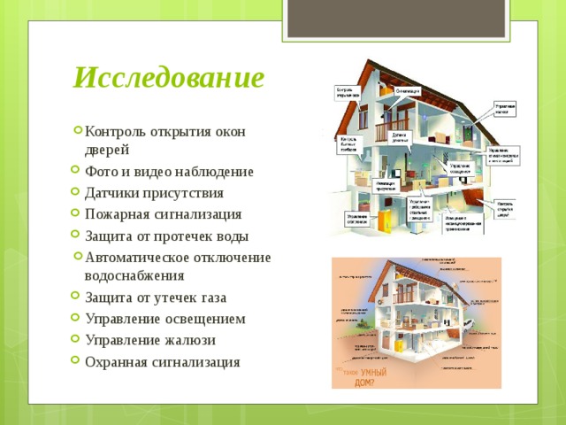 Исследование Контроль открытия окон и дверей Фото и видео наблюдение Датчики присутствия Пожарная сигнализация Защита от протечек воды Автоматическое отключение водоснабжения Защита от утечек газа Управление освещением Управление жалюзи Охранная сигнализация 
