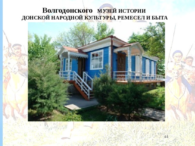   Волгодонского МУЗЕЙ ИСТОРИИ ДОНСКОЙ НАРОДНОЙ КУЛЬТУРЫ, РЕМЕСЕЛ И БЫТА  