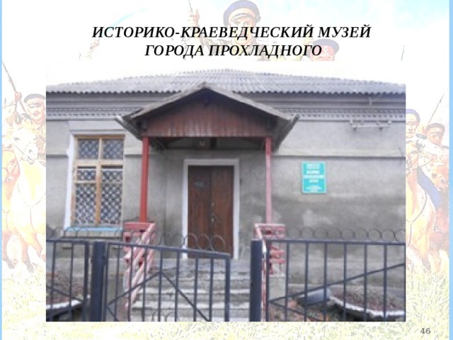   ИСТОРИКО-КРАЕВЕДЧЕСКИЙ МУЗЕЙ ГОРОДА ПРОХЛАДНОГО  