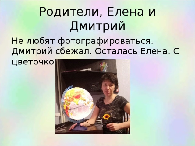 Родители, Елена и Дмитрий Не любят фотографироваться. Дмитрий сбежал. Осталась Елена. С цветочком. 
