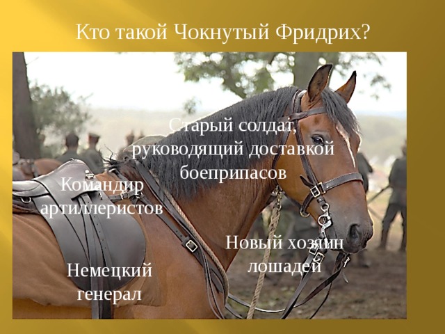 Кто такой Чокнутый Фридрих? Старый солдат, руководящий доставкой боеприпасов Командир артиллеристов Новый хозяин лошадей Немецкий генерал 