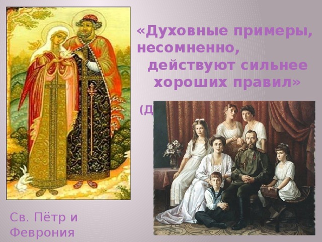 «Духовные примеры, несомненно, действуют сильнее хороших правил»      (Д. Локк)  Св. Пётр и Феврония 