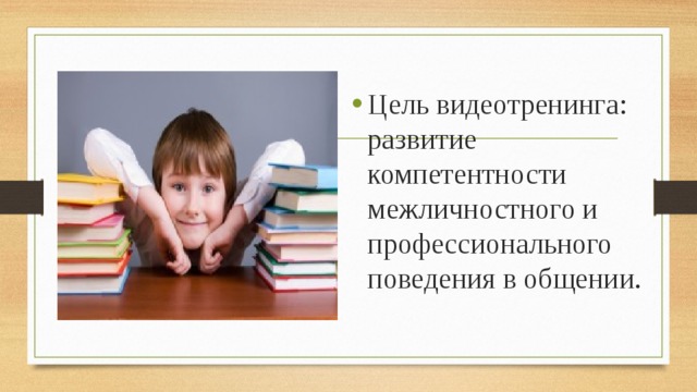 Цель видеотренинга: развитие компетентности межличностного и профессионального поведения в общении. 