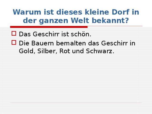 Warum ist dieses kleine Dorf in der ganzen Welt bekannt? Das Geschirr ist schön. Die Bauern bemalten das Geschirr in Gold, Silber, Rot und Schwarz. 