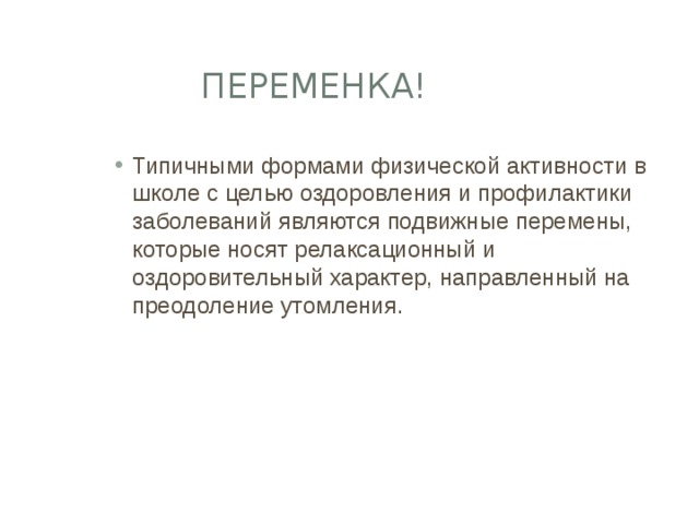 Переменка! Типичными формами физической активности в школе с целью оздоровления и профилактики заболеваний являются подвижные перемены, которые носят релаксационный и оздоровительный характер, направленный на преодоление утомления. 