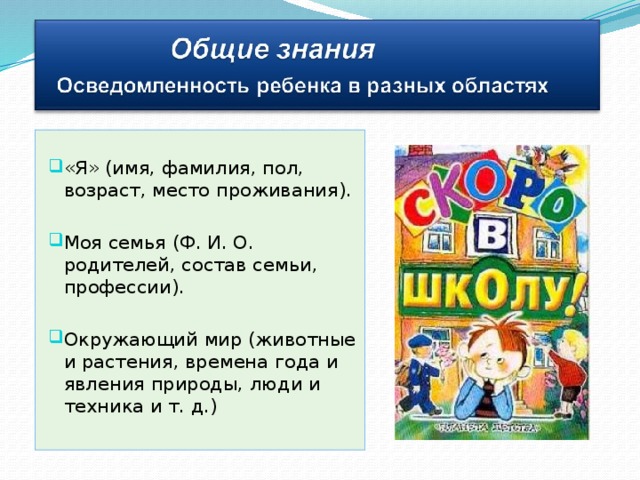 «Я» (имя, фамилия, пол, возраст, место проживания). Моя семья (Ф. И. О. родителей, состав семьи, профессии). Окружающий мир (животные и растения, времена года и явления природы, люди и техника и т. д.) 