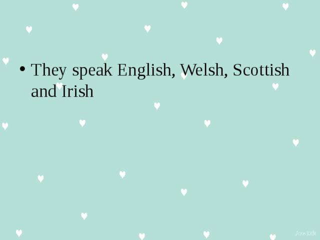 They speak English, Welsh, Scottish and Irish 