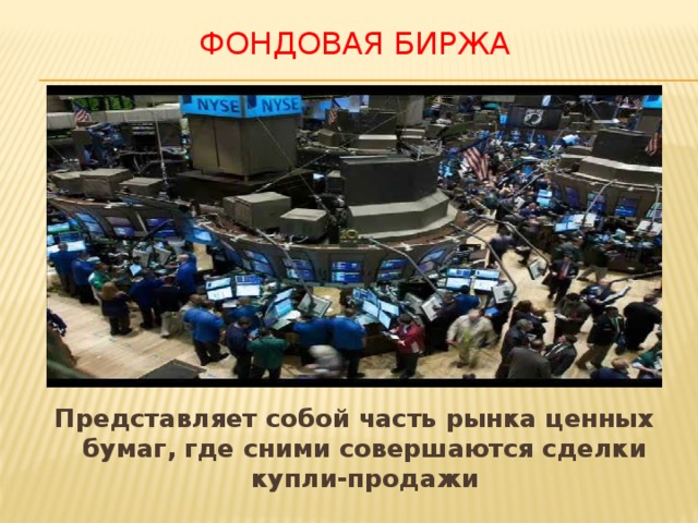 Фондовая биржа Представляет собой часть рынка ценных бумаг, где сними совершаются сделки купли-продажи 