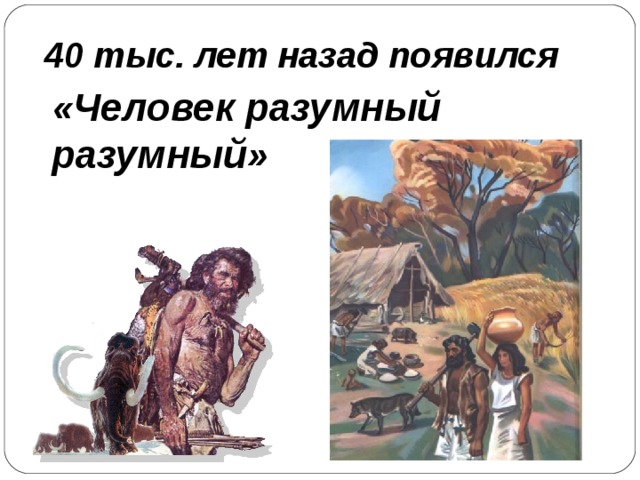 40 тыс. лет назад появился «Человек разумный разумный» 