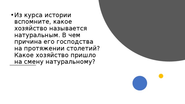 Из курса истории вспомните, какое хозяйство называется натуральным. В чем причина его господства на протяжении столетий? Какое хозяйство пришло на смену натуральному? 