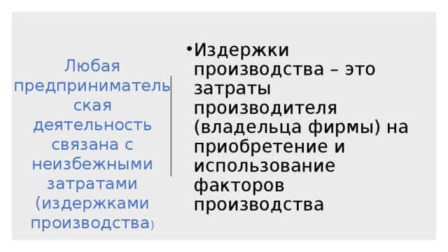 Издержки производства – это затраты производителя (владельца фирмы) на приобретение и использование факторов производства Любая предпринимательская деятельность связана с неизбежными затратами (издержками производства ) 