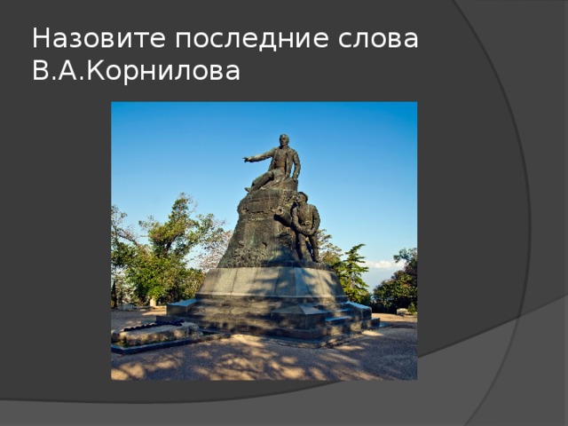 Назовите последние слова В.А.Корнилова 