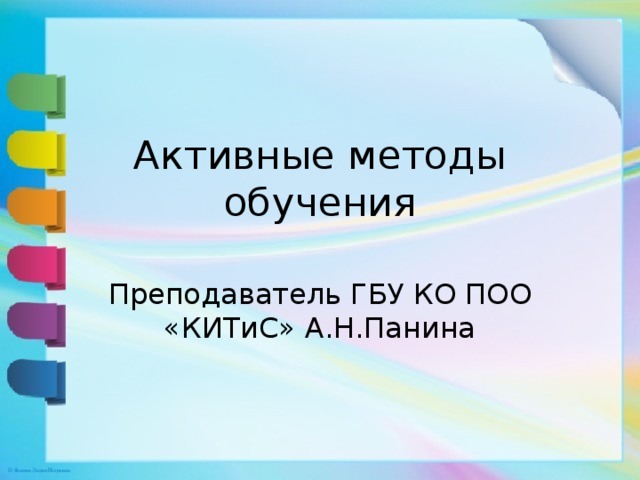 Активные методы обучения   Преподаватель ГБУ КО ПОО «КИТиС» А.Н.Панина 