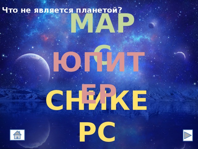Что не является планетой? МАРС ЮПИТЕР СНИКЕРС 