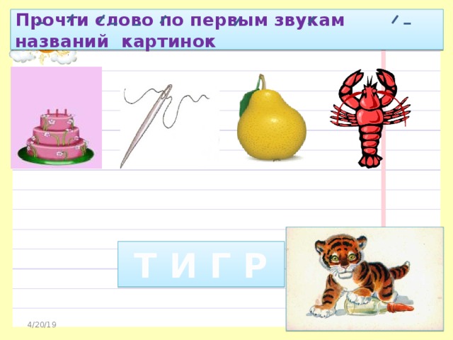 Прочти слово по первым звукам названий картинок  Т И Г Р 4/20/19  