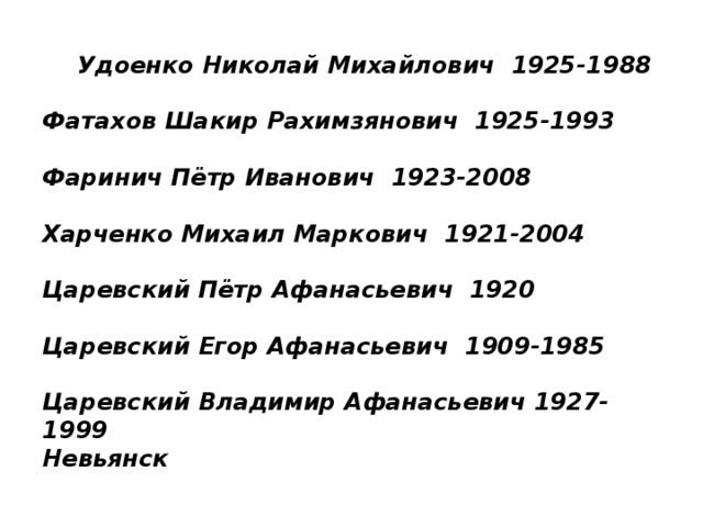 Удоенко Николай Михайлович 1925-1988   Фатахов Шакир Рахимзянович 1925-1993   Фаринич Пётр Иванович 1923-2008   Харченко Михаил Маркович 1921-2004   Царевский Пётр Афанасьевич 1920   Царевский Егор Афанасьевич 1909-1985   Царевский Владимир Афанасьевич 1927-1999  Невьянск 