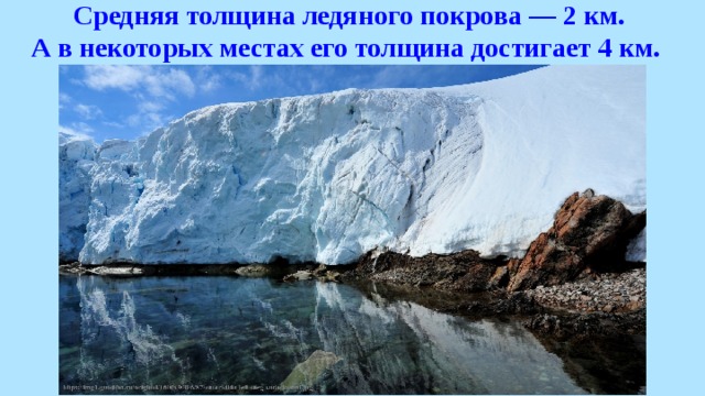 Средняя толщина ледяного покрова — 2 км. А в некоторых местах его толщина достигает 4 км.   