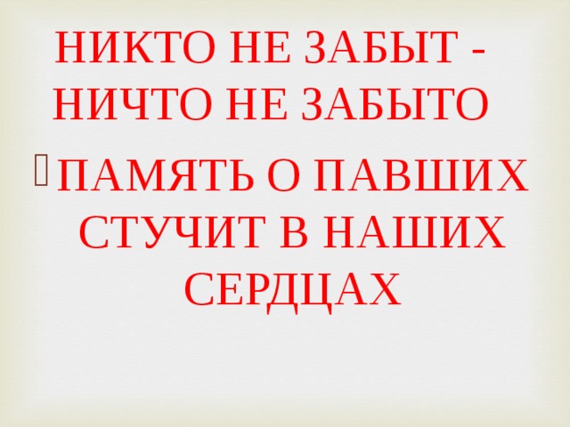 НИКТО НЕ ЗАБЫТ -  НИЧТО НЕ ЗАБЫТО ПАМЯТЬ О ПАВШИХ  СТУЧИТ В НАШИХ СЕРДЦАХ 