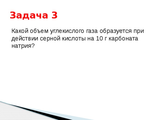 Задача 3 Какой объем углекислого газа образуется при действии серной кислоты на 10 г карбоната натрия? 