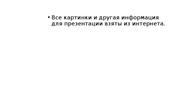 Все картинки и другая информация для презентации взяты из интернета. 