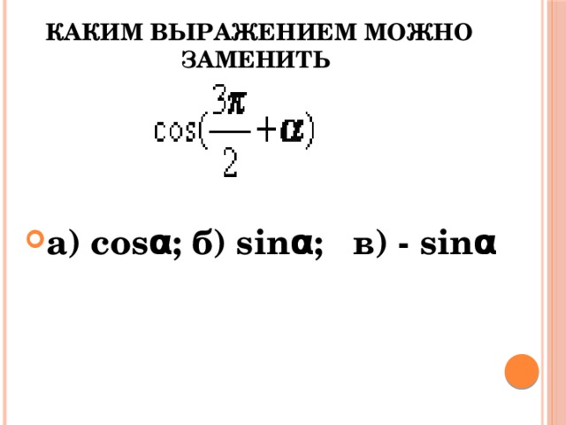 Каким выражением можно заменить а) cosα; б) sinα; в) - sinα 