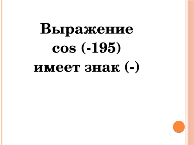 Выражение cos (-195) имеет знак (-) 