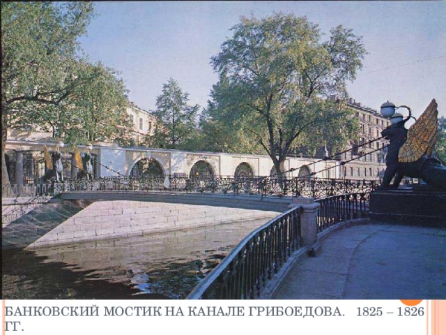 БАНКОВСКИЙ МОСТИК НА КАНАЛЕ ГРИБОЕДОВА. 1825 – 1826 ГГ.  СКУЛЬПТОР П.СОКОЛОВ, ИНЖЕНЕР Г.ТРЕТТЕР 