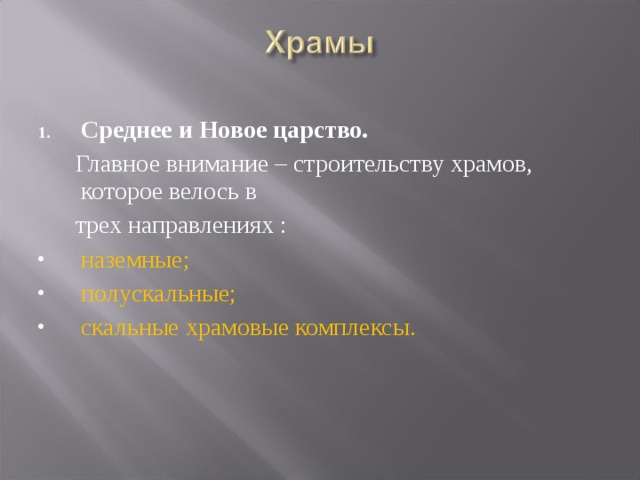 Среднее и Новое царство.  Главное внимание – строительству храмов, которое велось в  трех направлениях : наземные; полускальные; скальные храмовые комплексы. 