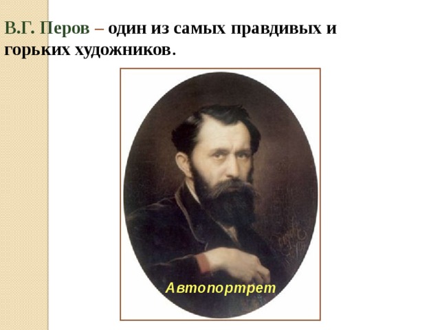 В.Г. Перов – один из самых правдивых и горьких художников . Автопортрет 