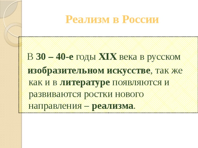 Реализм в России  В 30 – 40-е годы XIX века в русском  изобразительном искусстве , так же как и в литературе появляются и развиваются ростки нового направления – реализма . 