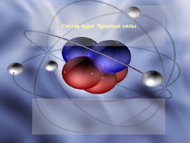 Состав ядра. Ядерные силы 