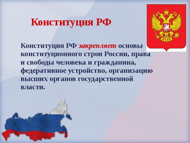 Конституция РФ Конституция РФ закрепляет основы конституционного строя России, права и свободы человека и гражданина, федеративное устройство, организацию высших органов государственной власти. 